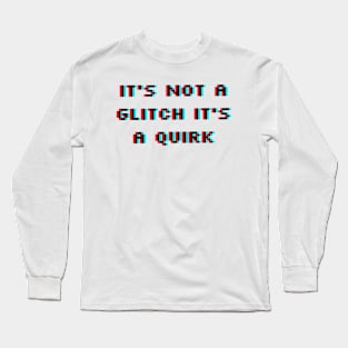 It's Not a Glitch It's a Quirk Long Sleeve T-Shirt